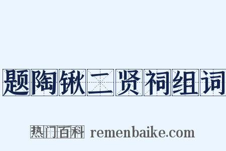 题陶锹二贤祠组词是什么意思的图片